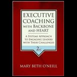 Executive Coaching with Backbone and Heart  A Systems Approach to Engaging Leaders with Their Challenges