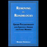 Removing the Roadblocks  Group Psychotherapy with Substance Abusers and Family Members