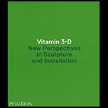 Vitamin 3 D  New Perspectives in Sculpture and Installation