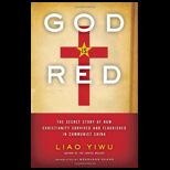 God Is Red  The Secret Story of How Christianity Survived and Flourished in Communist China
