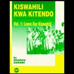 Kiswahili Kwa Kitendo, Volume I  Learn Our Kiswahili