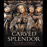 Carved Splendor  Late Gothic Altarpieces in Southern Germany, Austria, and South Tirol