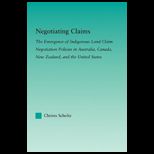 Negotiating Claims Emergence of Indigenous Land Claim Negotiation Policies in Australia, Canada, New Zealand, and the United States