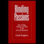 Binding Passions  Tales of Magic, Marriage, and Power at the End of the Renaissance