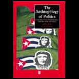 Anthropology of Politics  A Reader in Ethnography, Theory, and Critique