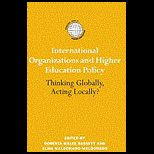 International Organizations and Higher Education Policy Thinking Globally, Acting Locally?