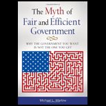 Myth of Fair and Efficient Government Why the Government You Want Is Not the One You Get