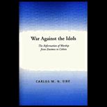 War Against the Idols  The Reformation of Worship from Erasmus to Calvin
