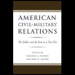 American Civil Military Relations The Soldier and the State in a New Era