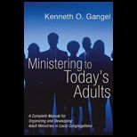 Ministering to Todays Adults A Complete Manual for Organizing and Developing Adult Ministries in Local Congregations