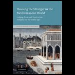 Housing the Stranger in the Mediterranean World Lodging, Trade, and Travel in Late Antiquity and the Middle Ages