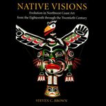 Native Visions  Evolution in Northwest Coast Art from the Eighteenth Through the Twentieth Century