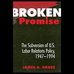 Broken Promise  Subversion of U. S. Labor Relations Policy, 1947 1994