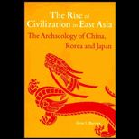 Rise of Civilization in East Asia  The Archaeology of China, Korea and Japan