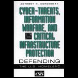 Cyber threats, Information Warfare, and Critical Infrastructure Protection  Defending the U.S. Homeland
