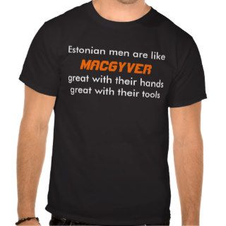 Estonian men are like MacGyver (funny) T shirt