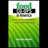 Food Co Ops in America  Communities, Consumption, and Economic Democracy