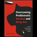 Overcoming Problematic Alcohol and Drug Use  A Guide for Beginning the Change Process