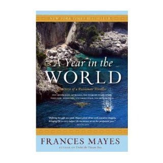 [ A Year in the World  of a Passionate Traveller [ A YEAR IN THE WORLD  OF A PASSIONATE TRAVELLER ] By Mayes, Frances ( Author )Mar 13 2007 Paperback Frances Mayes 8601400278482 Books