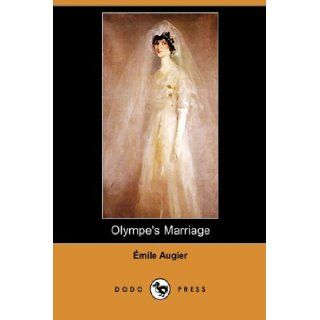 Olympe's Marriage (Dodo Press) Emile Augier, Barrett H. Clark 9781409930525 Books