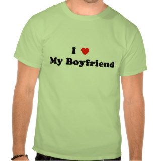 I Love My Boyfriend T shirt