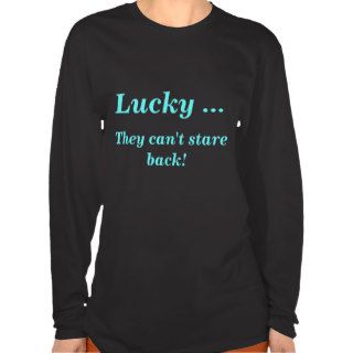 Lucky, They can't stare back T shirts