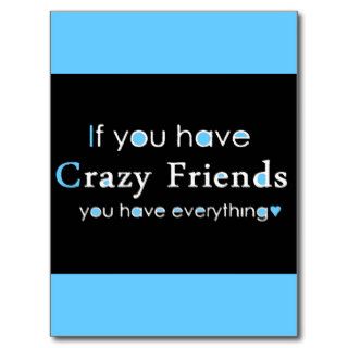 IF YOU HAVE CRAZY FRIENDS YOU HAVE EVERYTHING FUNN POST CARDS