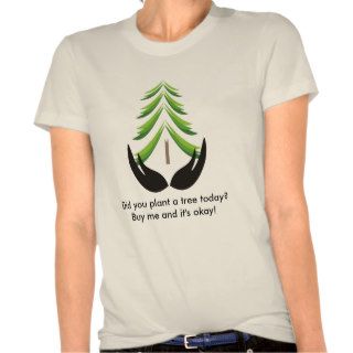 Did you plant a tree today? shirt