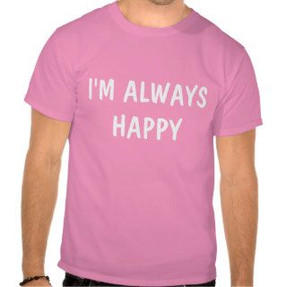 I'm Always Happy Shirt