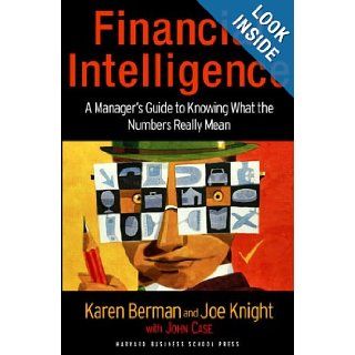 Financial Intelligence A Manager's Guide to Knowing What the Numbers Really Mean By Karen Berman, Joe Knight, john Case (Hardcover   Jan 12, 2006) Books