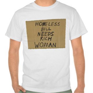 Homeless Bill needs rich woman Shirt