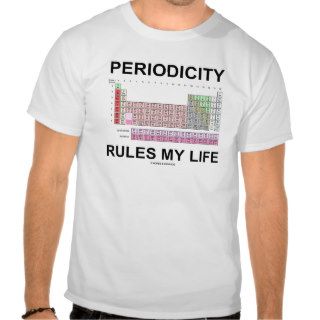 Periodicity Rules My Life (Periodic Table Humor) Tee Shirts