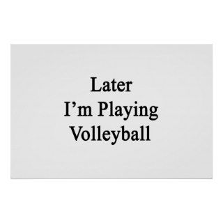 Later I'm Playing Volleyball Poster