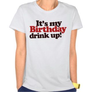 Its my Birthday Drink Up Its a Birthday Party Tee Shirts