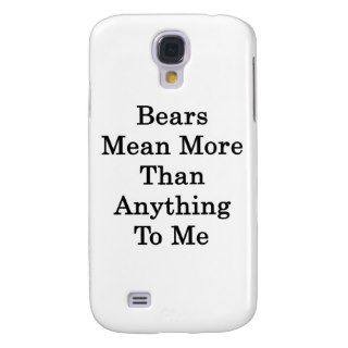 Bears Mean More Than Anything To Me Galaxy S4 Covers