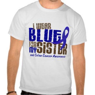 Colon Cancer I WEAR BLUE FOR MY SISTER 6.3 Shirt
