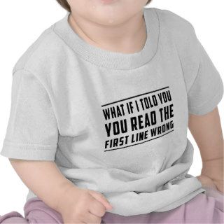 What if I told you you read the first line wrong Shirts