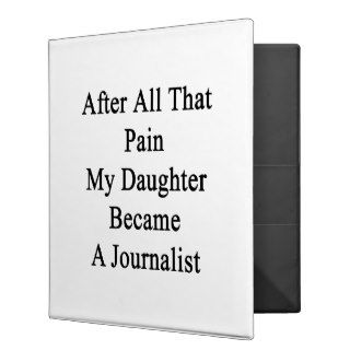 After All That Pain My Daughter Became A Journalis Vinyl Binder