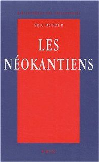 Les Neokantiens Valeur Et Verite (Bibliotheque Des Philosophies) (French Edition) Eric Dufour 9782711616114 Books