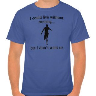 I Could Live Without Running T shirts