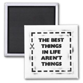 The Best thing In Life Aren't Things Magnet