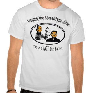 Keeping The Stereotype Alive   U r NOT the Father Shirts