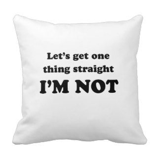 Lets get one thing straight pillows