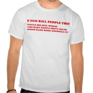 IF GUNS KILL PEOPLE TSHIRT
