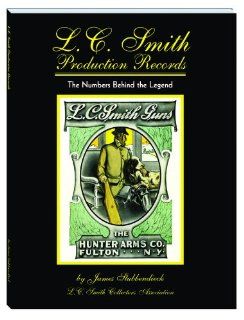 L.C. Smith Production Records   The Numbers Behind the Legend James Stubbendieck 9781936120390 Books