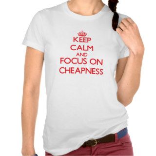 Keep Calm and focus on Cheapness Tshirts