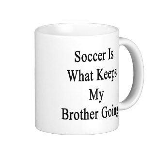 Soccer Is What Keeps My Brother Going Coffee Mugs
