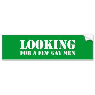 Looking for a few gay men Bumper Sticker
