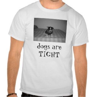 dogs are TIGHT Tee Shirt