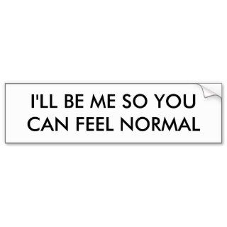 I'LL BE ME SO YOUCAN FEEL NORMAL BUMPER STICKERS